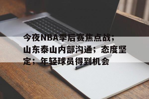 s15投注-关于今夜NBA季后赛焦点战；山东泰山内部沟通；态度坚定；年轻球员得到机会的信息